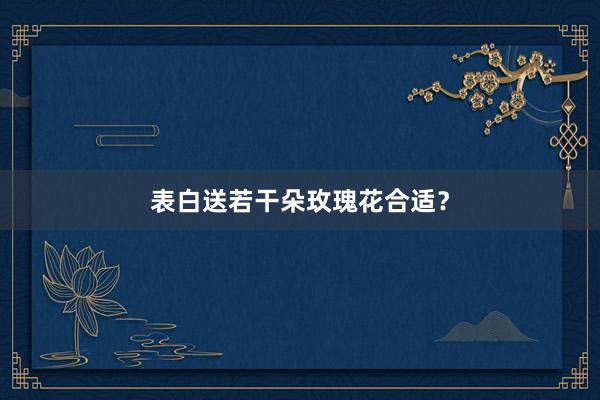 表白送若干朵玫瑰花合适?